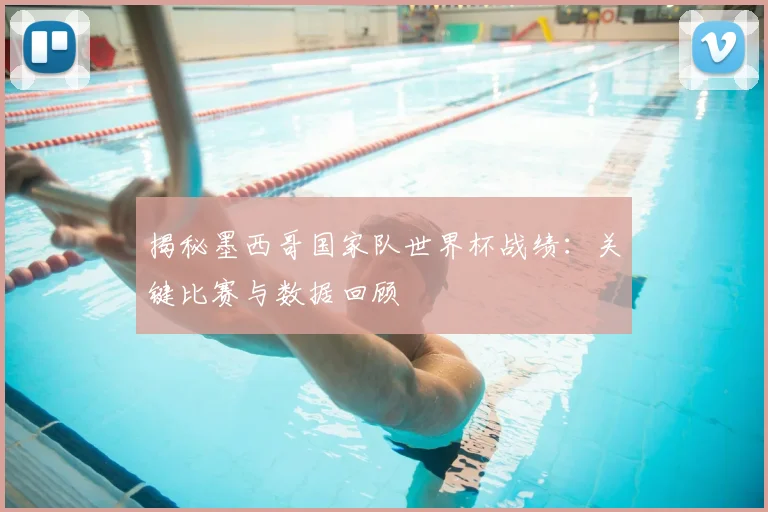 揭秘墨西哥国家队世界杯战绩：关键比赛与数据回顾