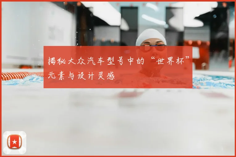 揭秘大众汽车型号中的“世界杯”元素与设计灵感