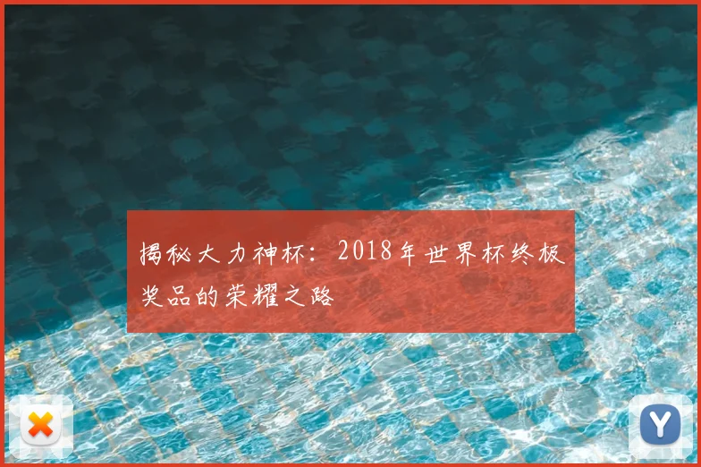 揭秘大力神杯：2018年世界杯终极奖品的荣耀之路