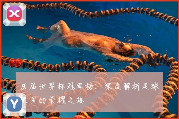 历届世界杯冠军榜:深度解析足球王国的荣耀之路