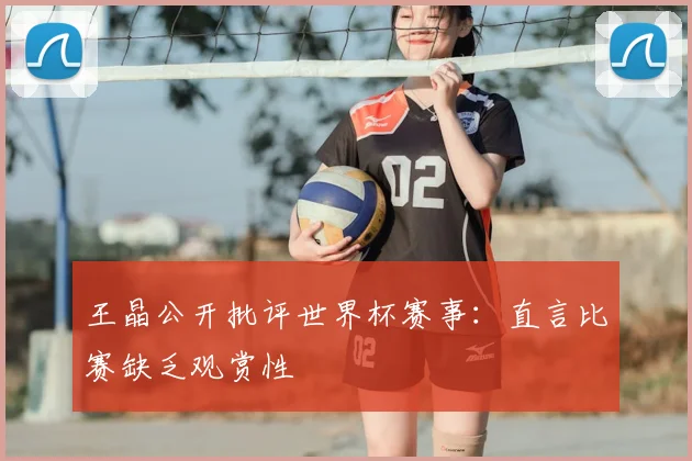 王晶公开批评世界杯赛事：直言比赛缺乏观赏性
